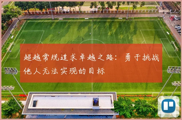 超越常规追求卓越之路：勇于挑战他人无法实现的目标