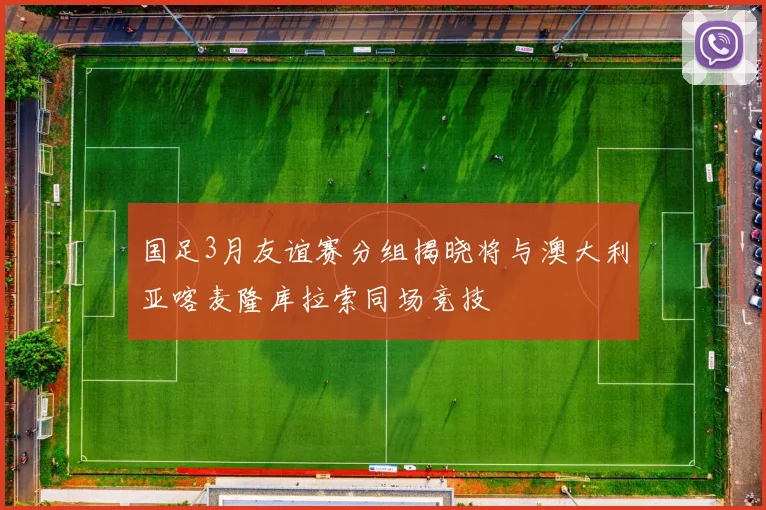国足3月友谊赛分组揭晓将与澳大利亚喀麦隆库拉索同场竞技