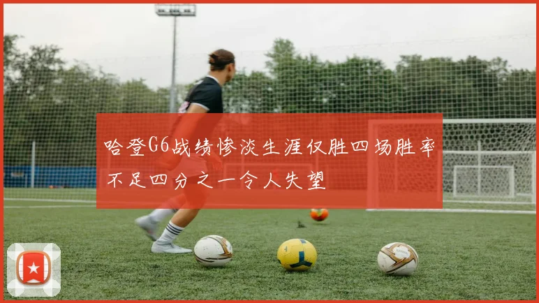 哈登G6战绩惨淡生涯仅胜四场胜率不足四分之一令人失望